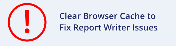 Clear Browser Cache to Fix Report Writer Issues