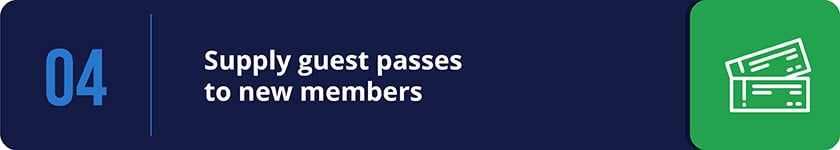 Encourage new members to bring their family and friends to visit with guest passes.