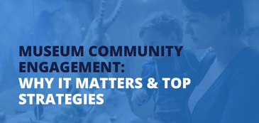 The title of the post: “Museum Community Engagement: Why It Matters & Top Strategies.”