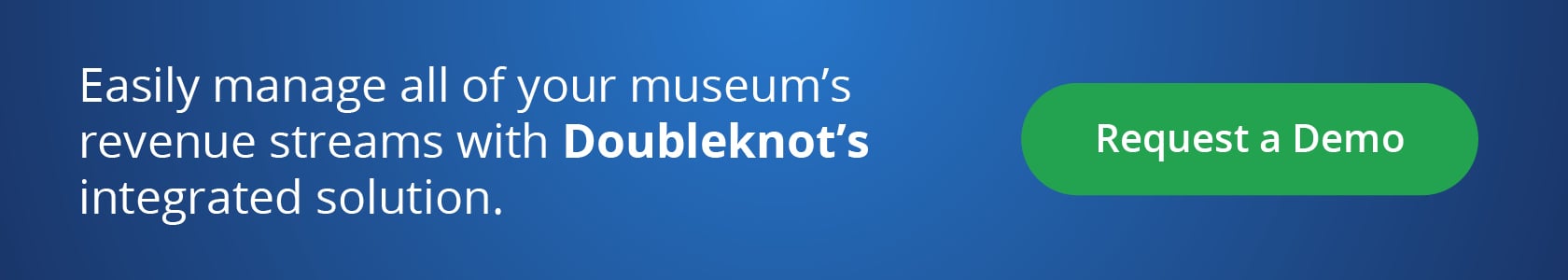 Easily manage all of your museum’s revenue streams with Doubleknot’s integrated solution. Request a Demo.
