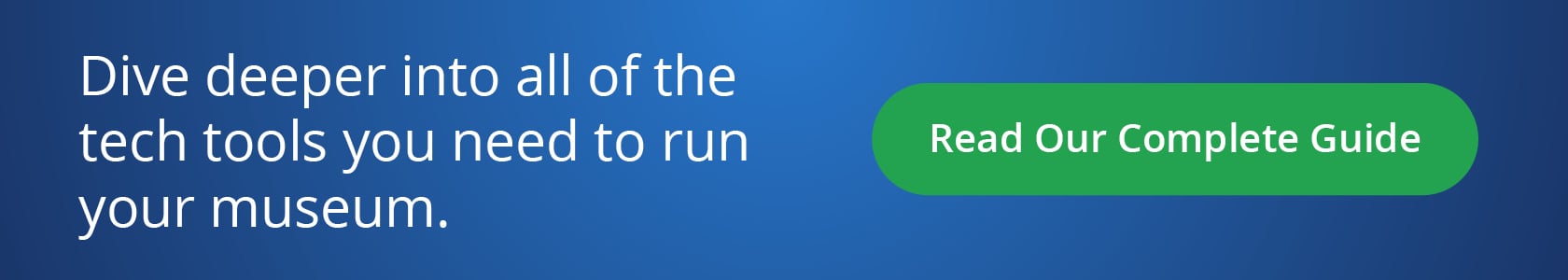 Dive deeper into all of the tech tools you need to run your museum. Read Our Complete Guide.
