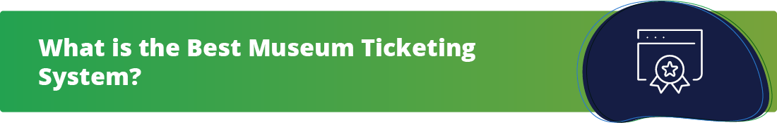 What is the Best Museum Ticketing System?